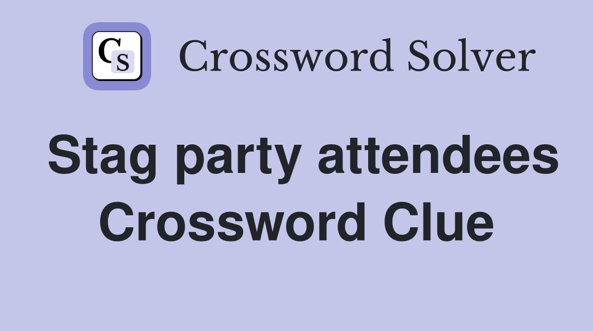 Stag party attendees Crossword Clue
