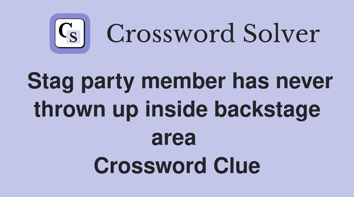 Stag party member has never thrown up inside backstage area  Crossword Clue