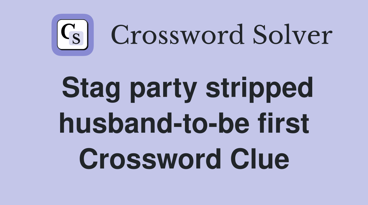 Stag party stripped husband-to-be first Crossword Clue