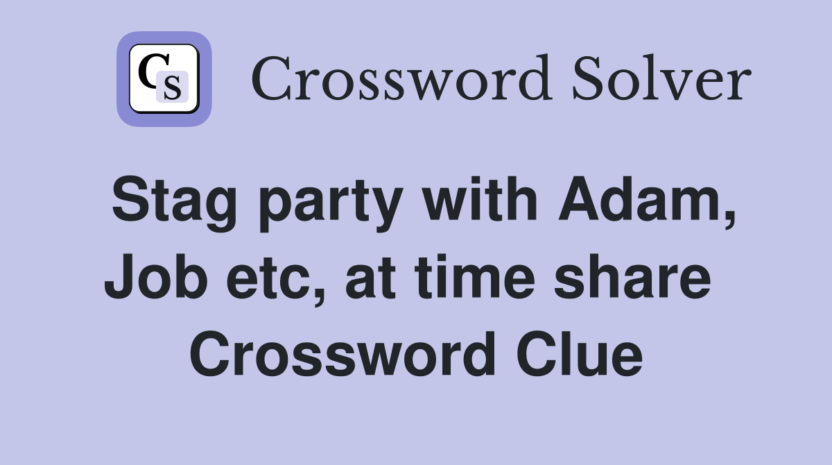 Stag party with Adam, Job etc, at time share  Crossword Clue