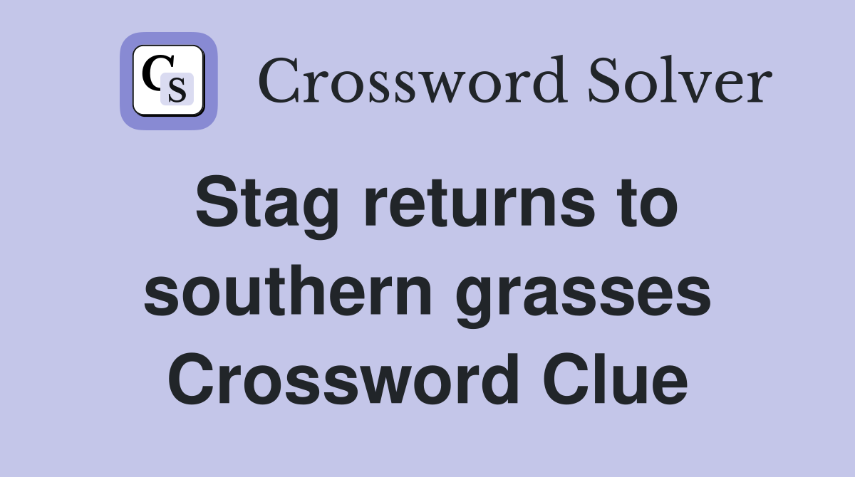 Stag returns to southern grasses Crossword Clue