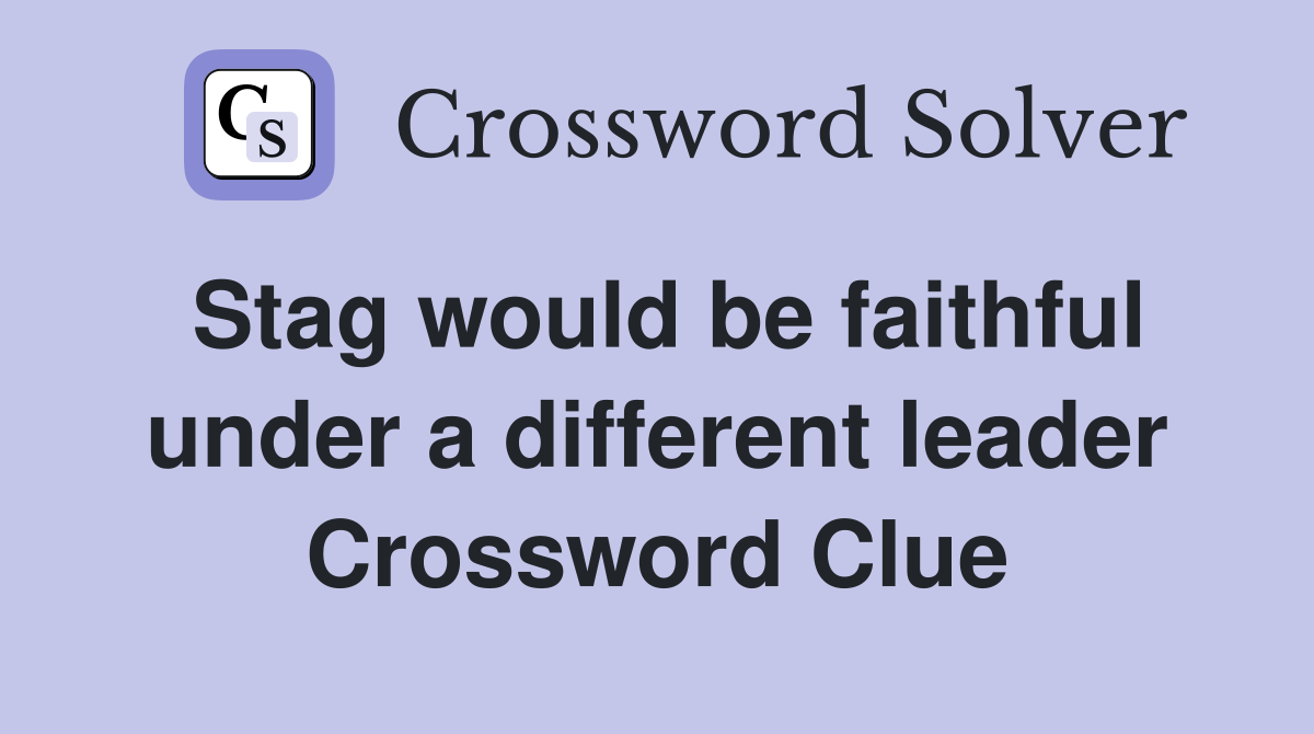 Stag would be faithful under a different leader Crossword Clue