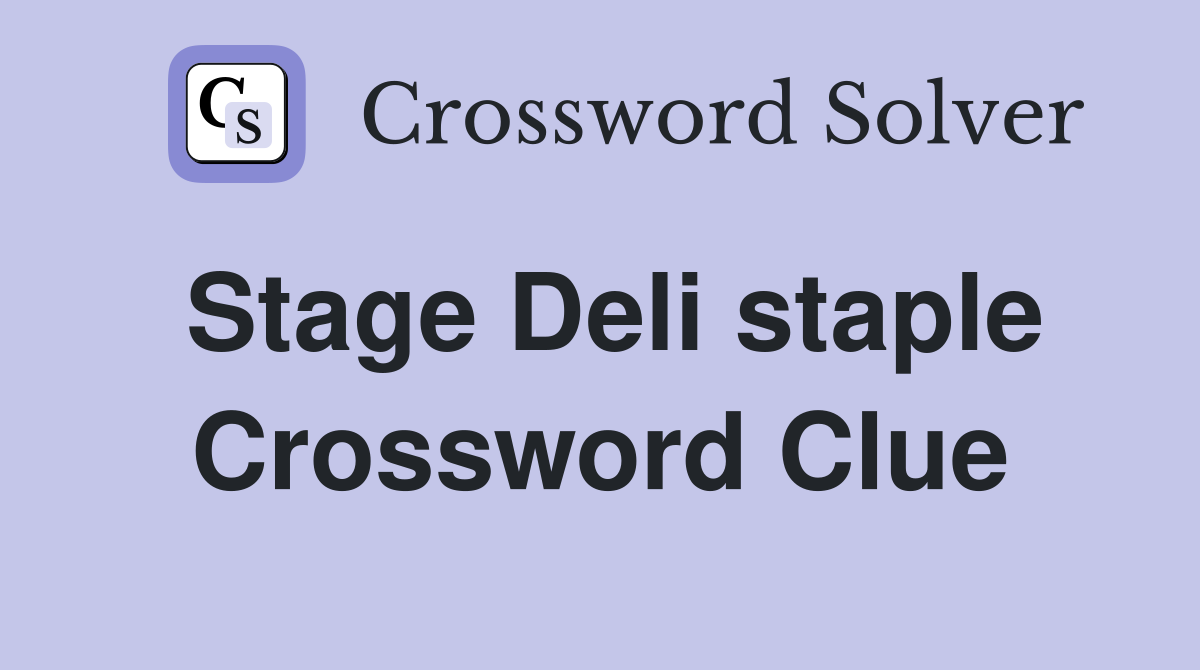 Stage Deli staple Crossword Clue