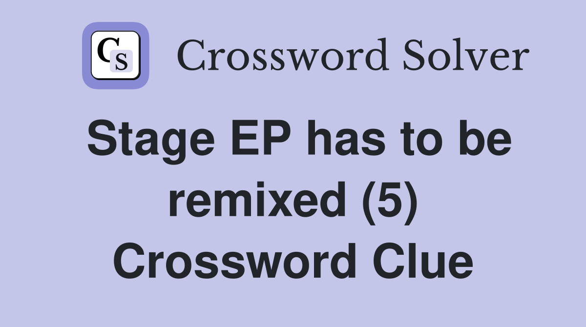 Stage EP has to be remixed (5) Crossword Clue
