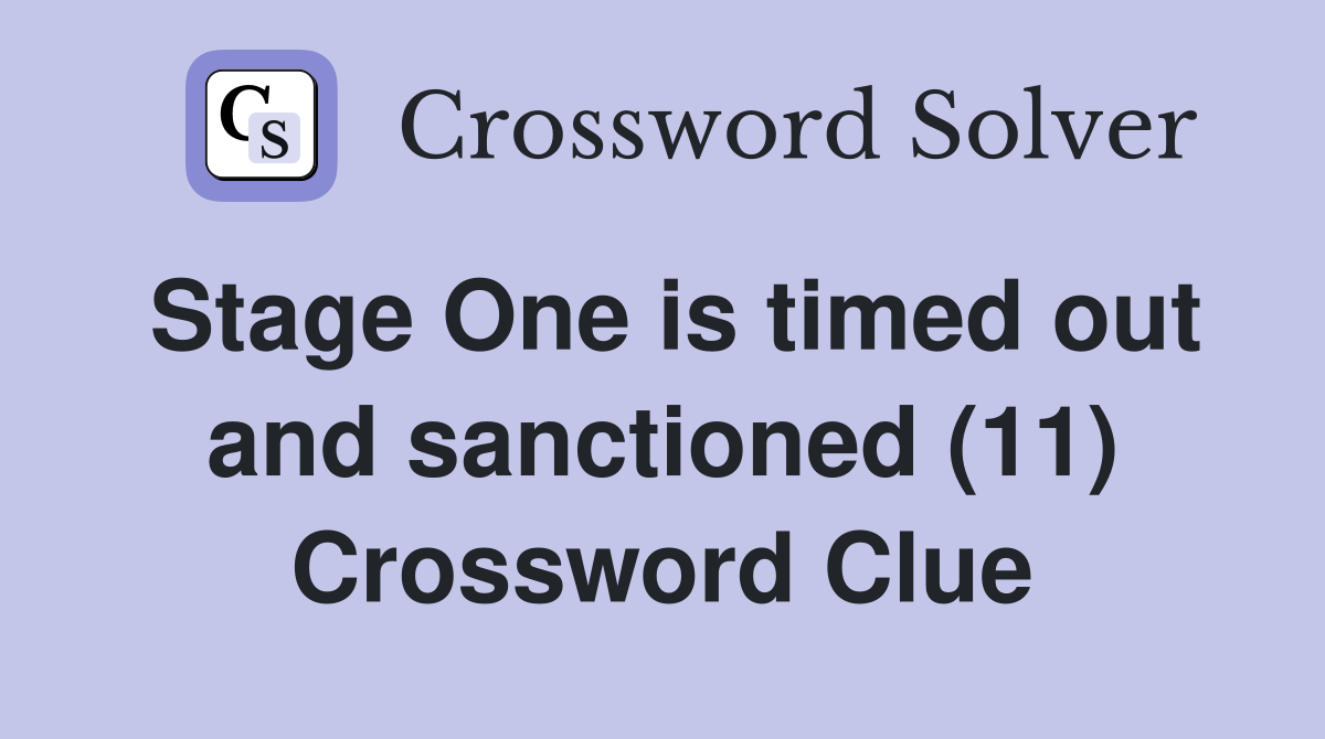 Stage One is timed out and sanctioned (11) Crossword Clue