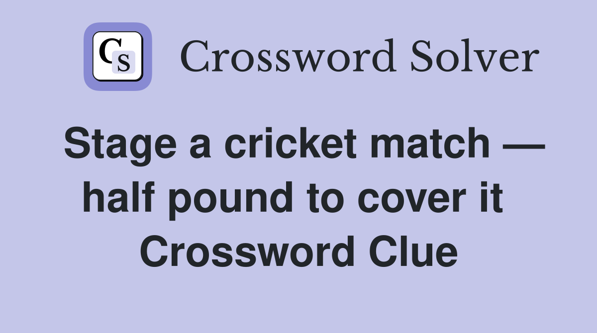 Stage a cricket match — half pound to cover it  Crossword Clue