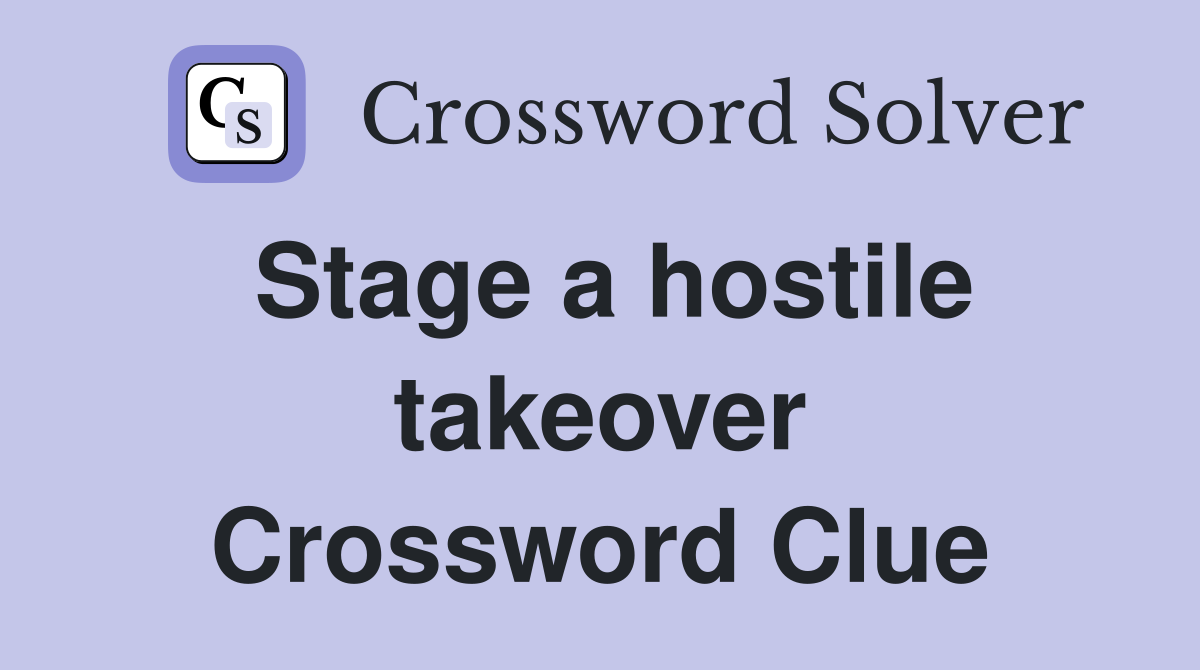 Stage a hostile takeover Crossword Clue
