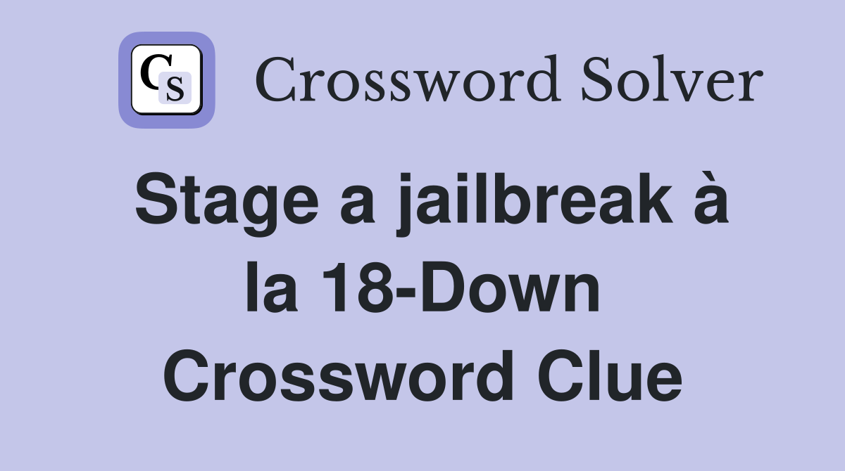 Stage a jailbreak à la 18-Down Crossword Clue