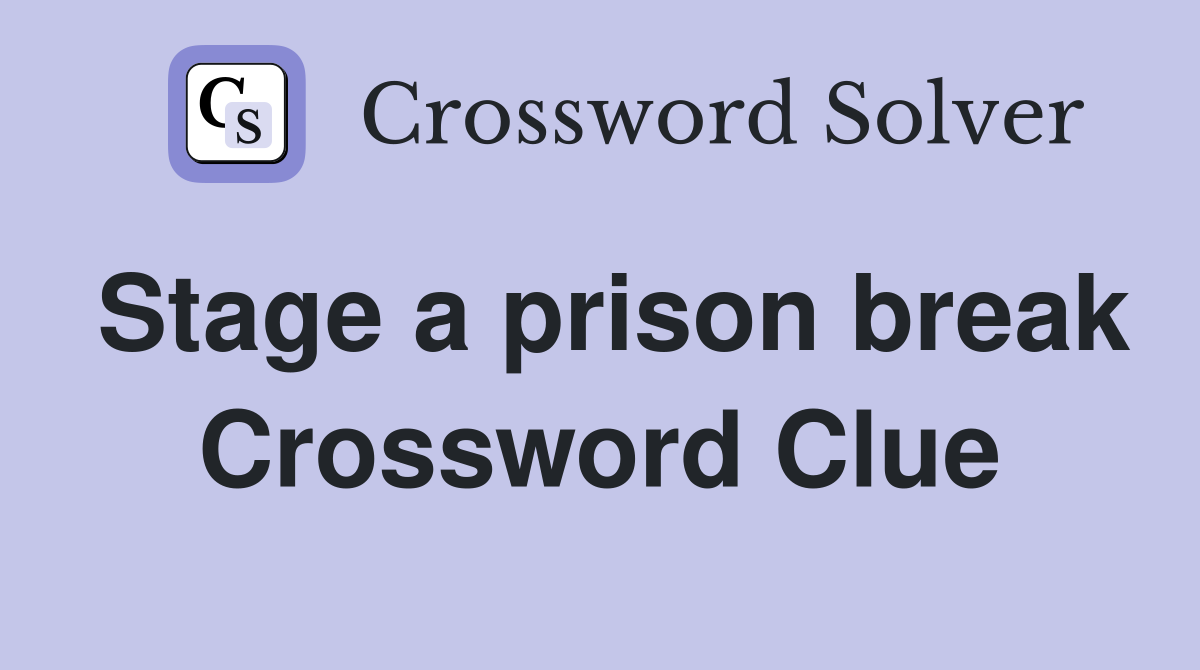 Stage a prison break Crossword Clue