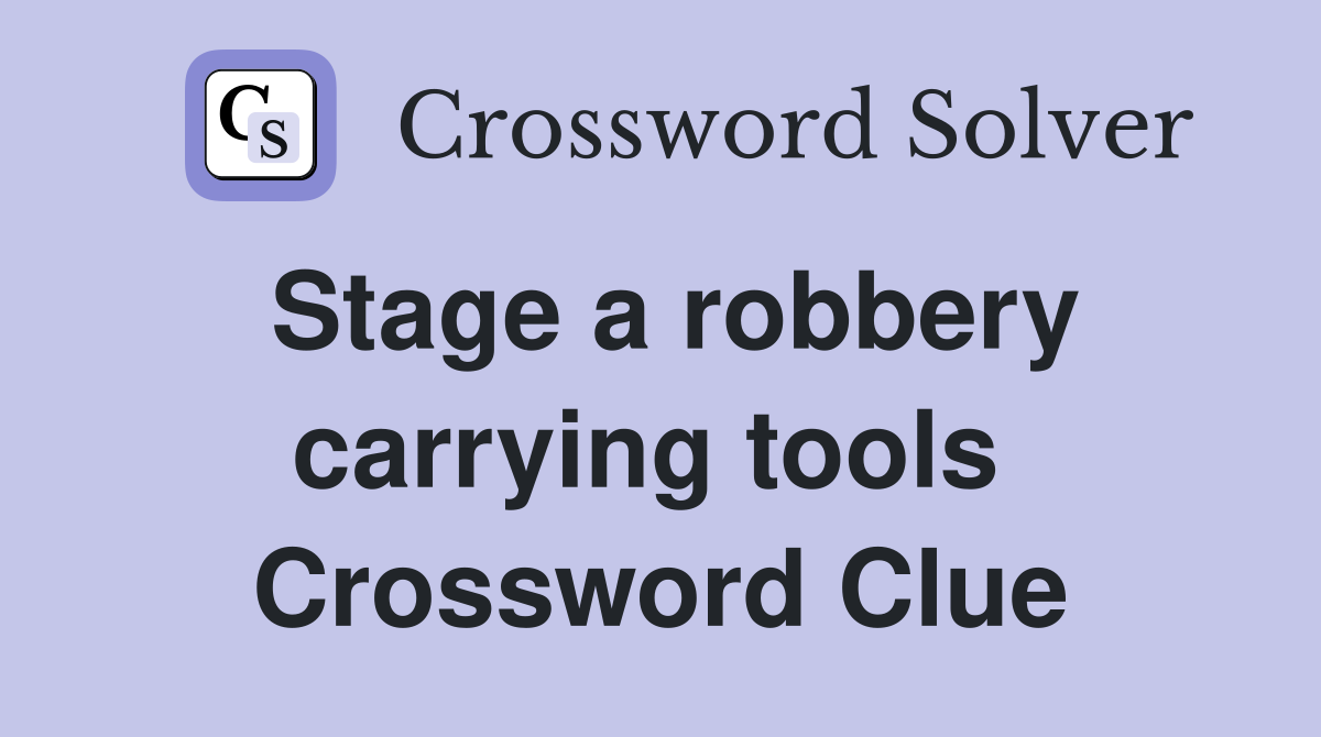 Stage a robbery carrying tools  Crossword Clue