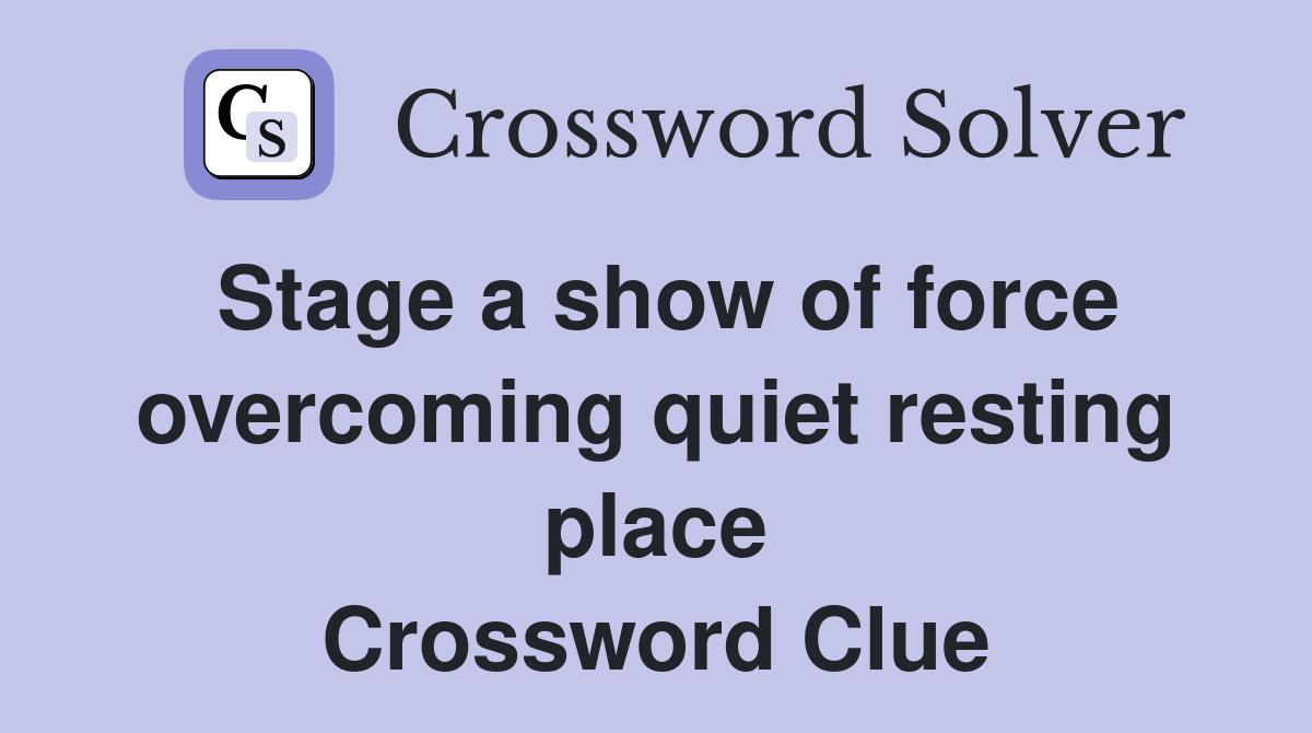 Stage a show of force overcoming quiet resting place Crossword Clue