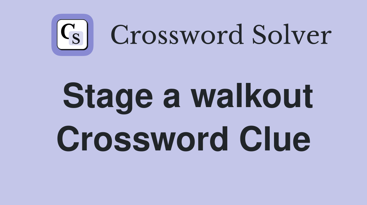 Stage a walkout Crossword Clue