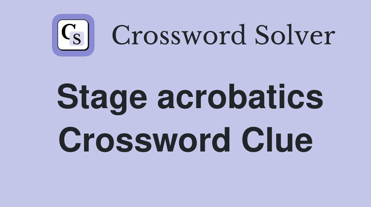 Stage acrobatics Crossword Clue