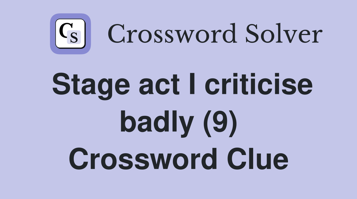 Stage act I criticise badly (9) Crossword Clue