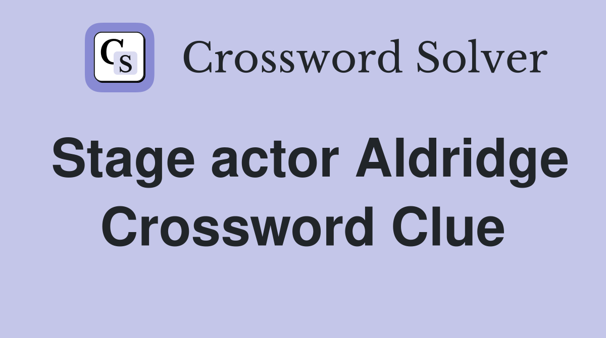 Stage actor Aldridge Crossword Clue