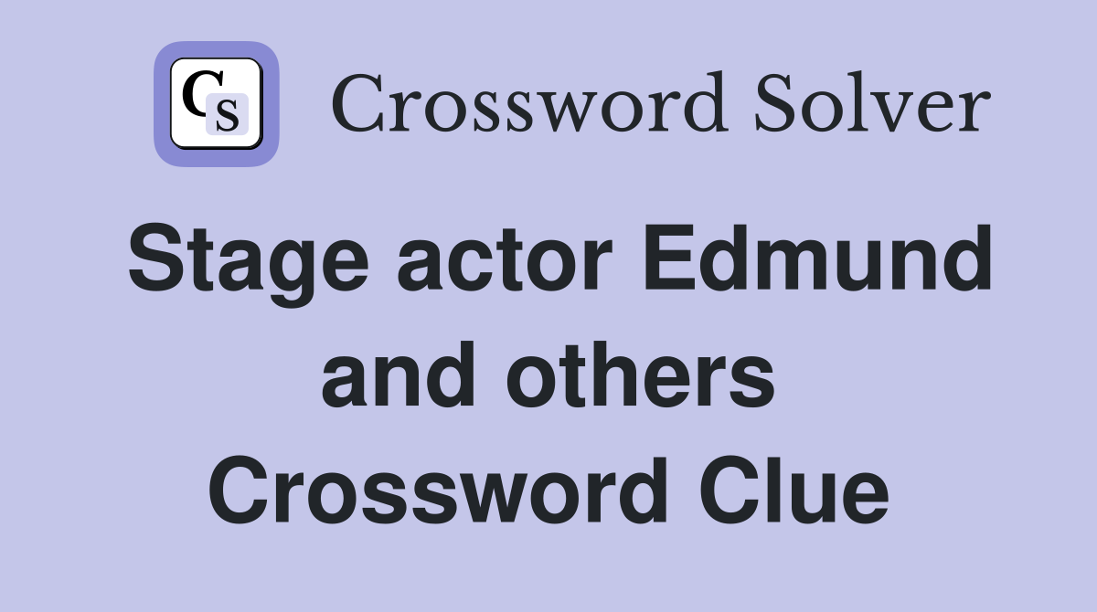 Stage actor Edmund and others Crossword Clue