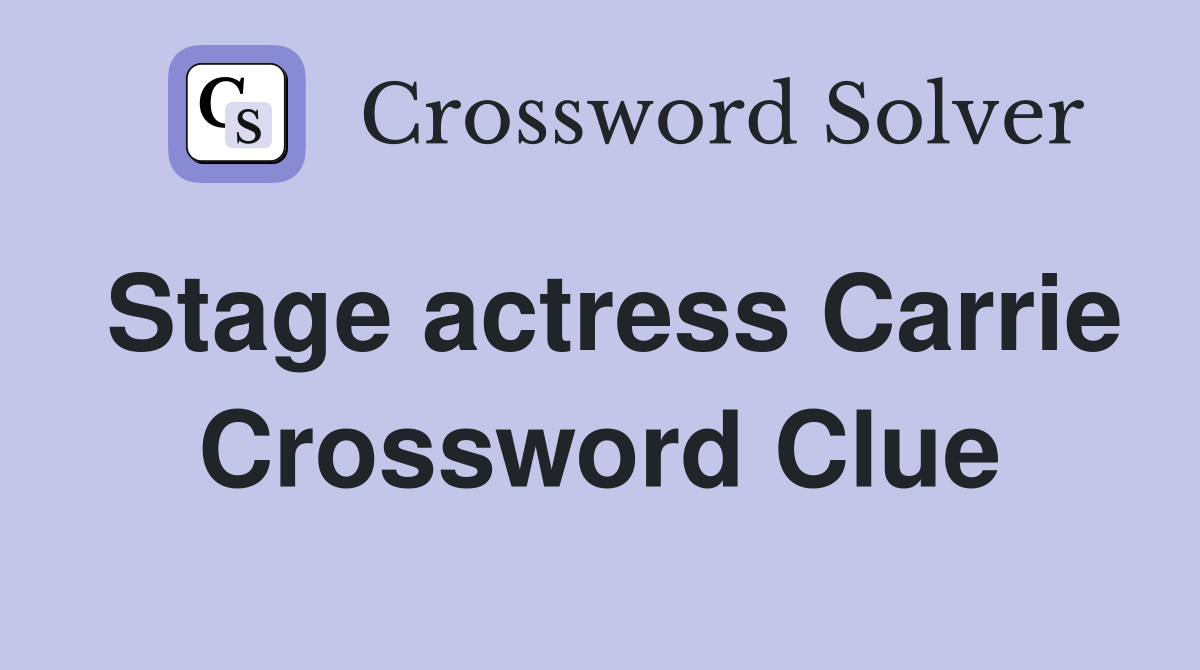 Stage actress Carrie Crossword Clue