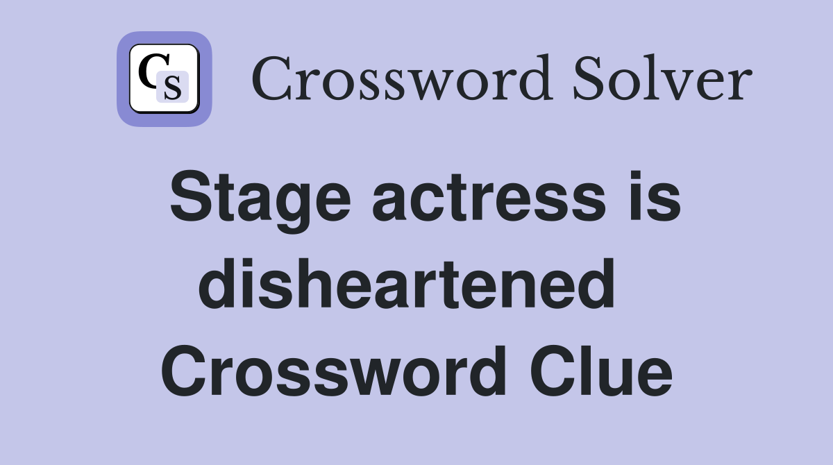 Stage actress is disheartened  Crossword Clue