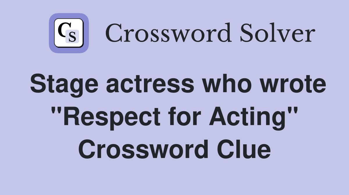 Stage actress who wrote "Respect for Acting" Crossword Clue
