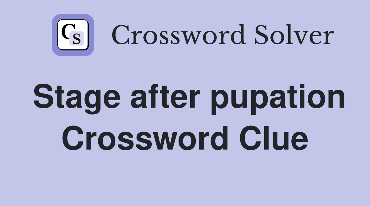 Stage after pupation Crossword Clue