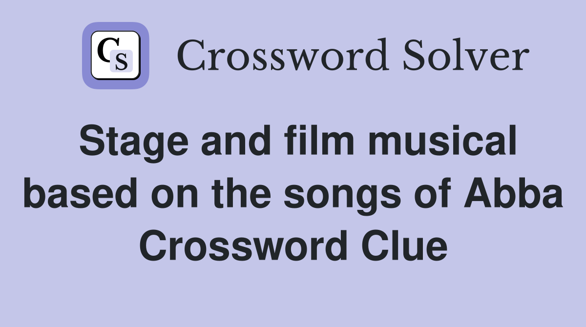 Stage and film musical based on the songs of Abba Crossword Clue