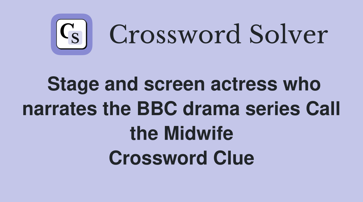 Stage and screen actress who narrates the BBC drama series Call the Midwife Crossword Clue
