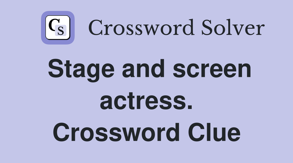 Stage and screen actress. Crossword Clue