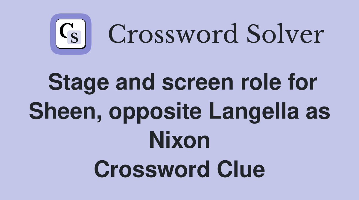 Stage and screen role for Sheen, opposite Langella as Nixon Crossword Clue