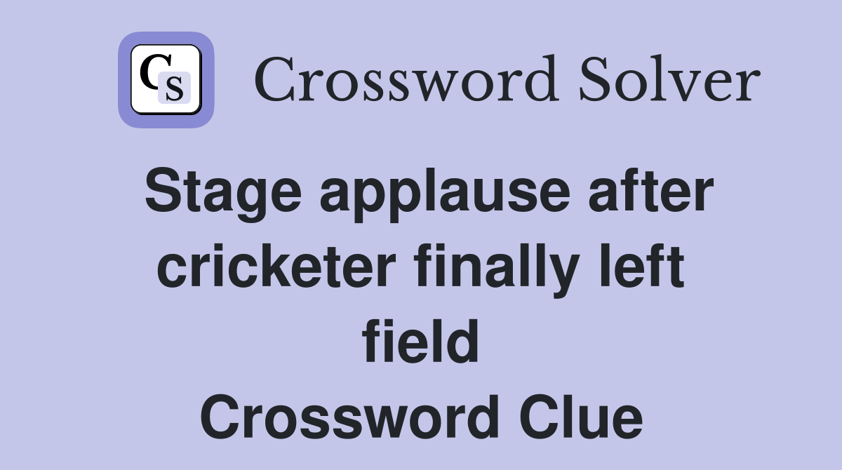 Stage applause after cricketer finally left field Crossword Clue