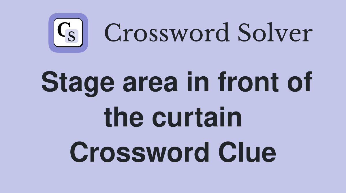 Stage area in front of the curtain Crossword Clue