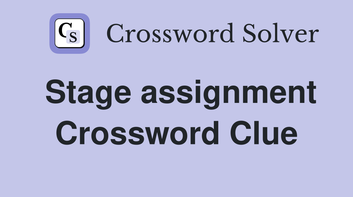 Stage assignment Crossword Clue