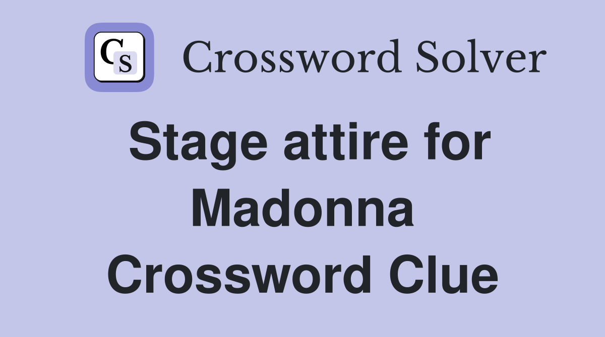 Stage attire for Madonna Crossword Clue