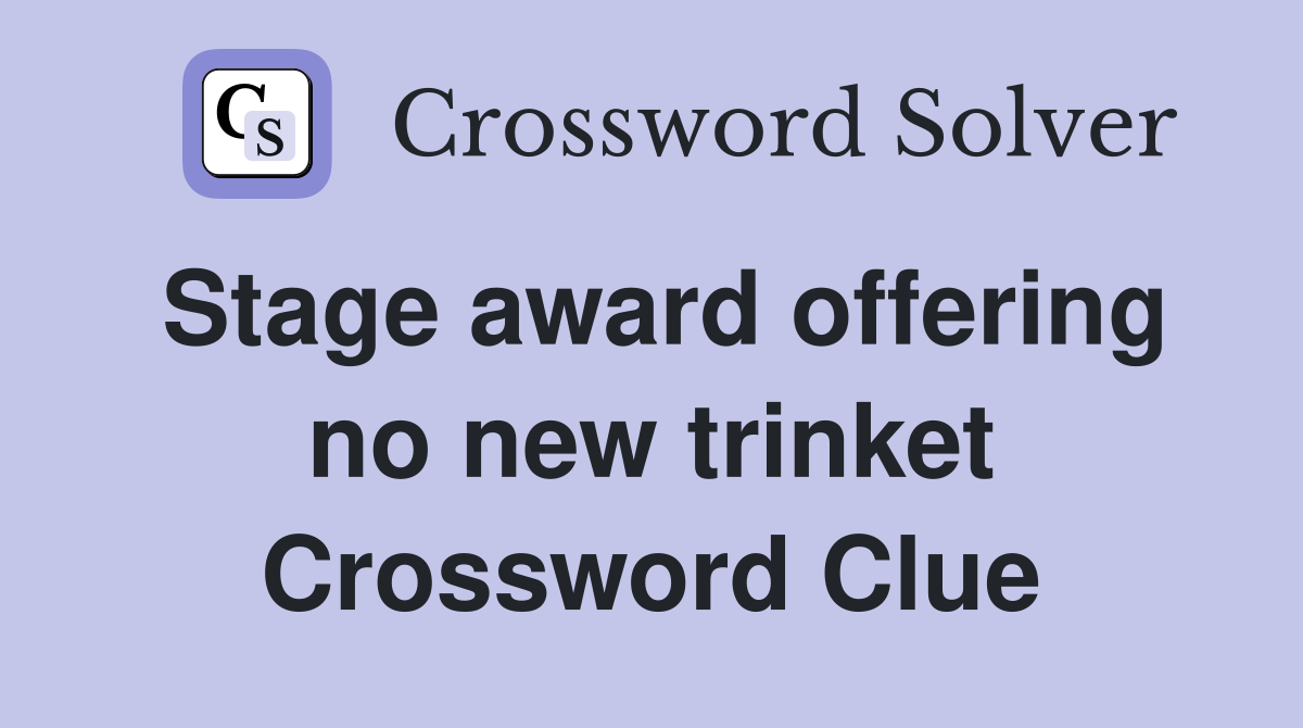 Stage award offering no new trinket Crossword Clue