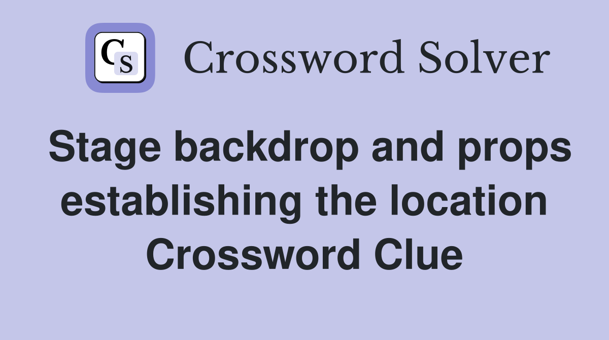 Stage backdrop and props establishing the location Crossword Clue