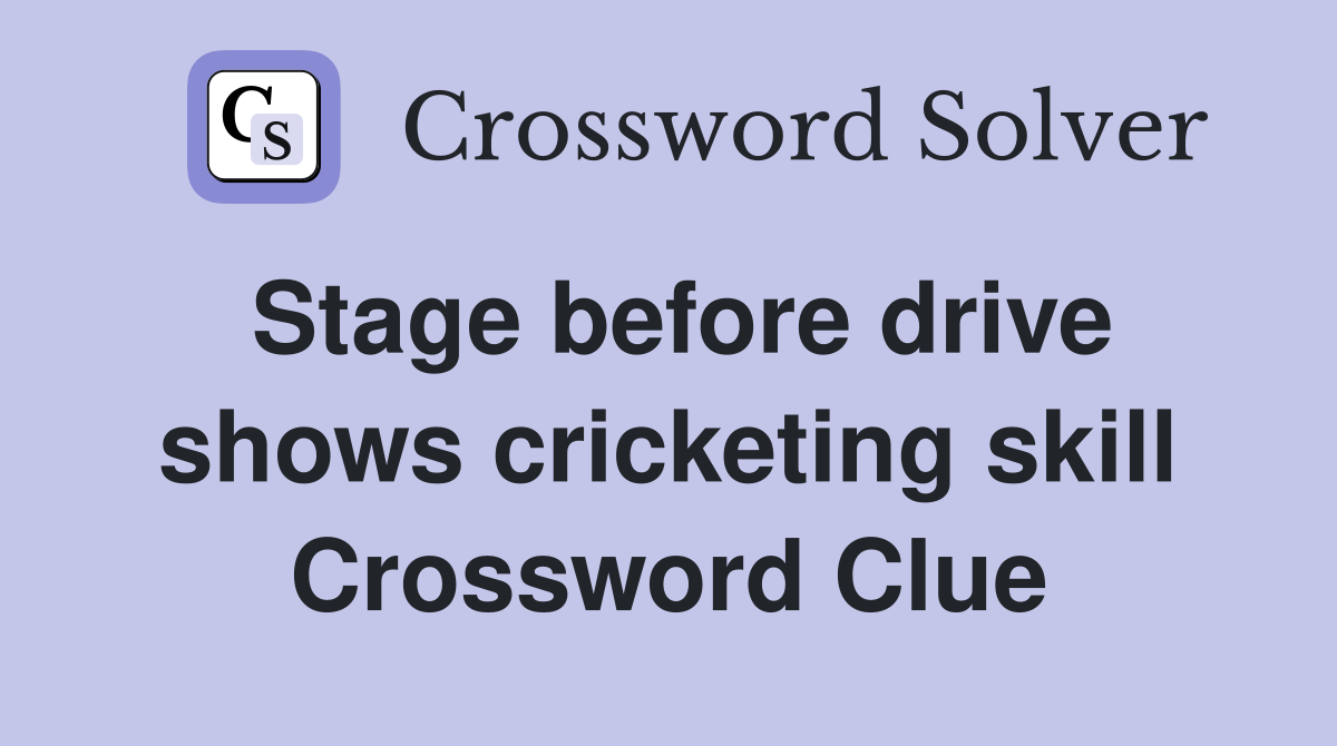 Stage before drive shows cricketing skill Crossword Clue