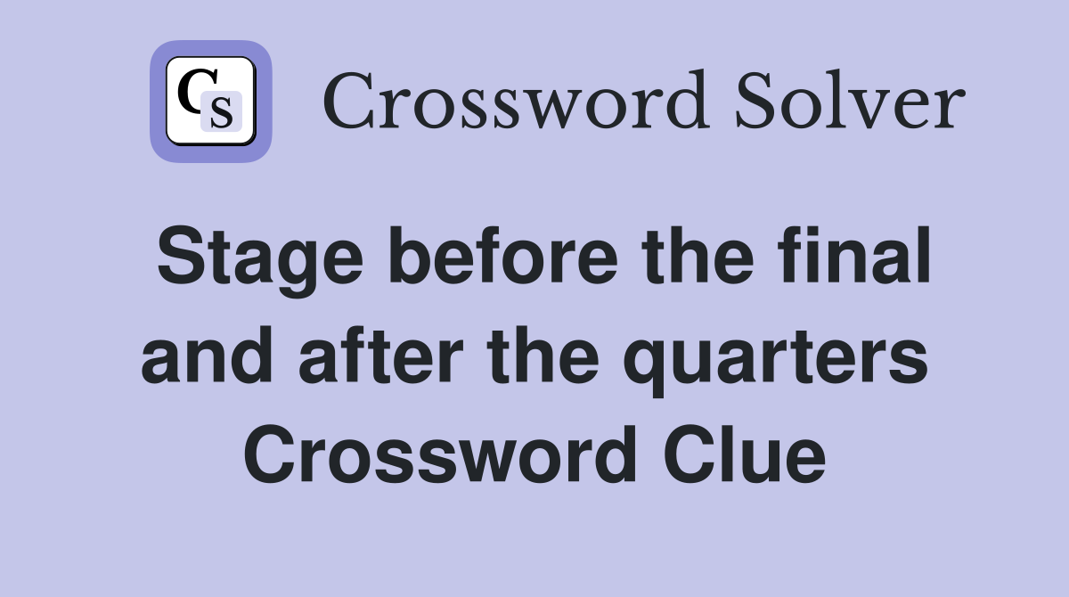 Stage before the final and after the quarters Crossword Clue