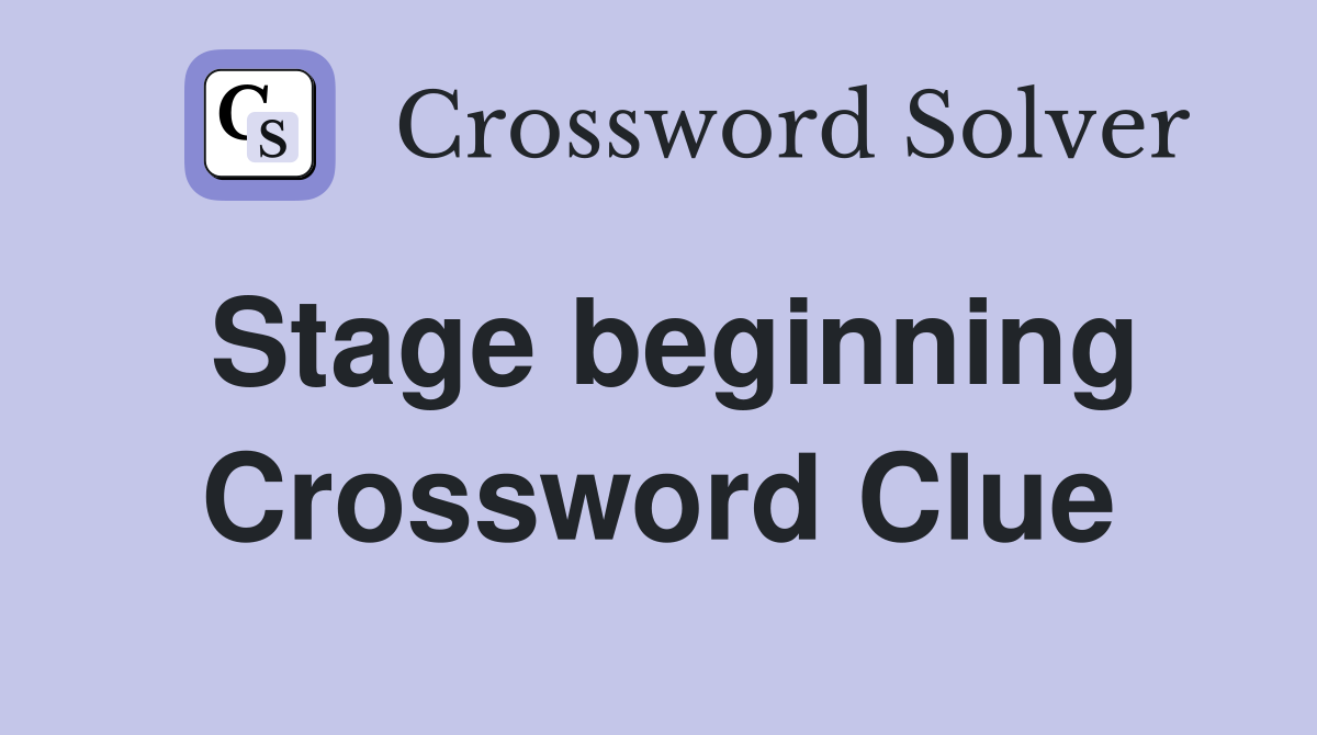 Stage beginning Crossword Clue