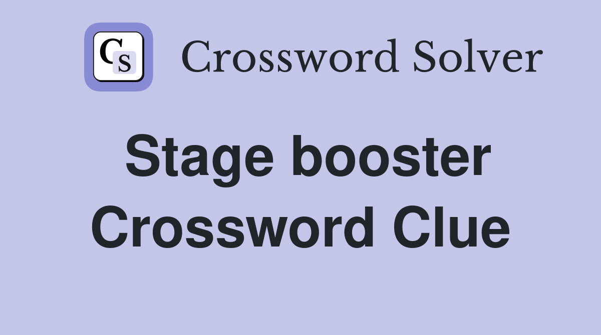 Stage booster Crossword Clue