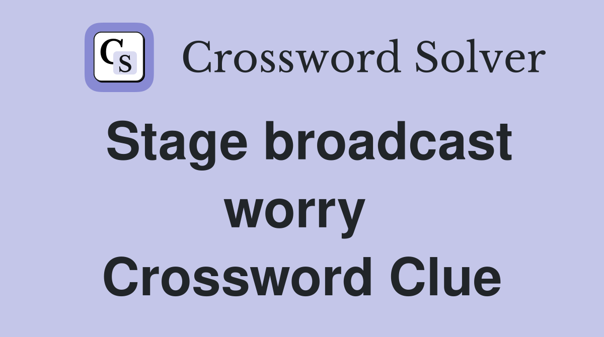 Stage broadcast worry  Crossword Clue
