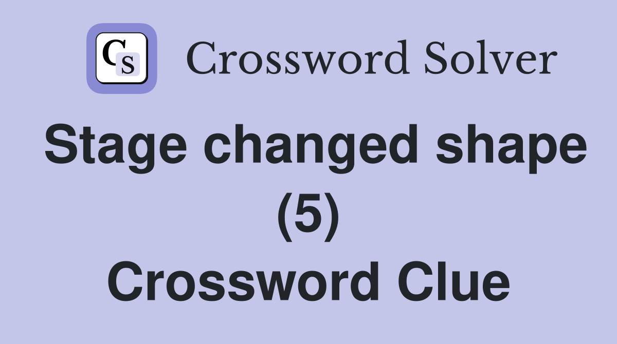 Stage changed shape (5) Crossword Clue