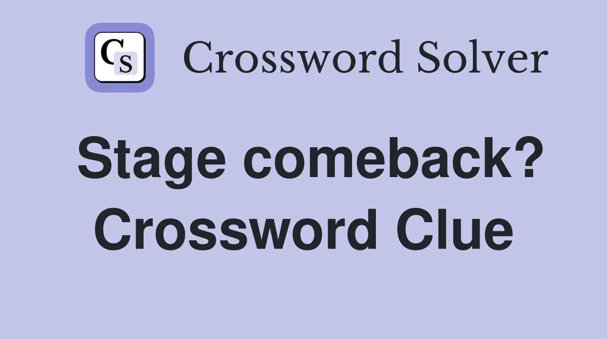 Stage comeback? Crossword Clue