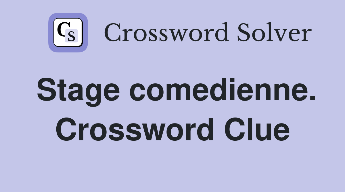 Stage comedienne. Crossword Clue