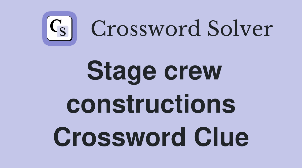Stage crew constructions Crossword Clue