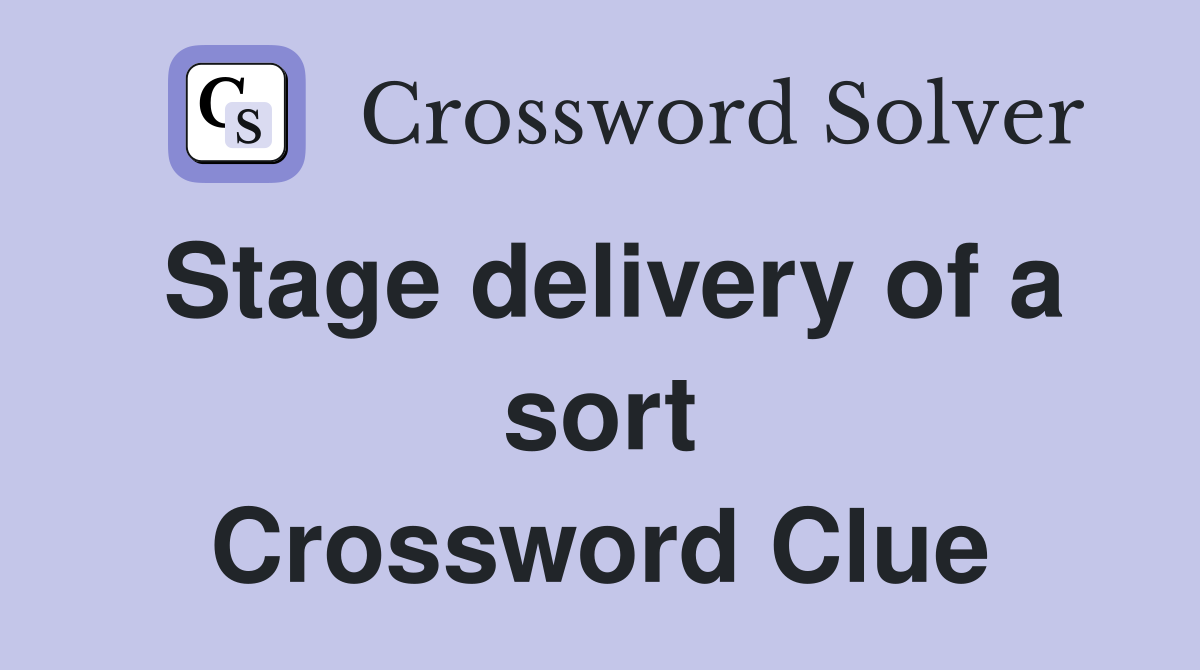 Stage delivery of a sort Crossword Clue
