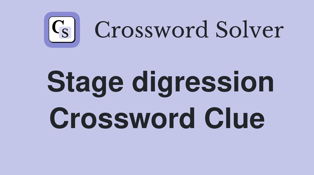 Stage digression Crossword Clue