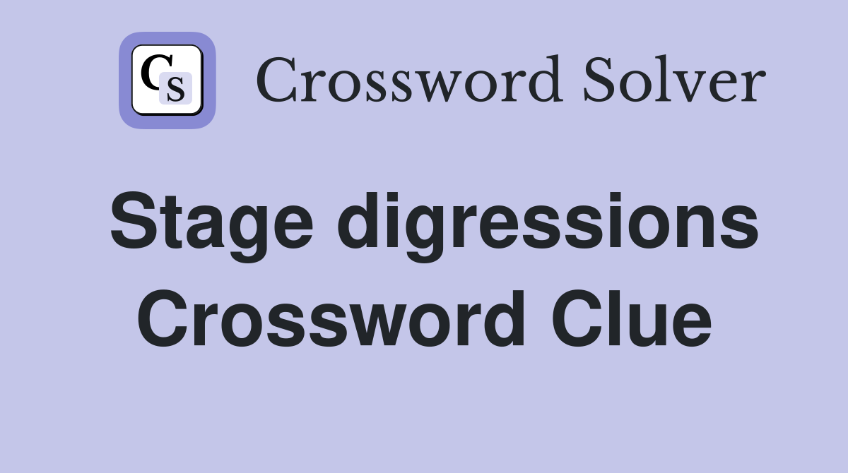 Stage digressions Crossword Clue