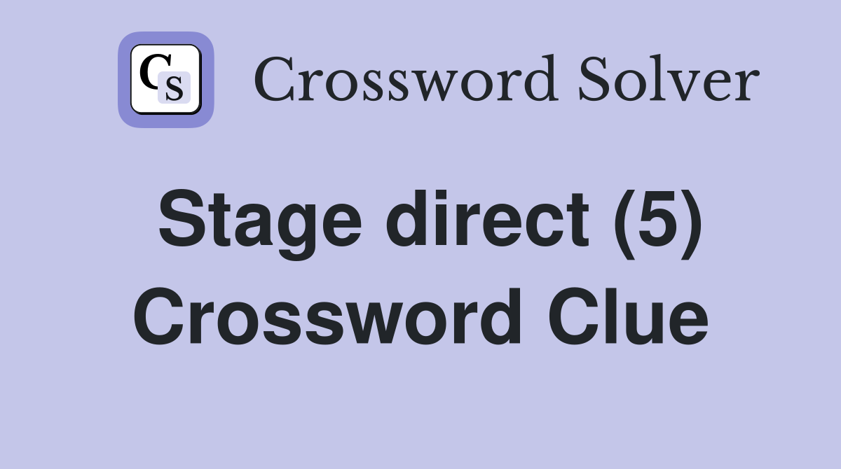Stage direct (5) Crossword Clue