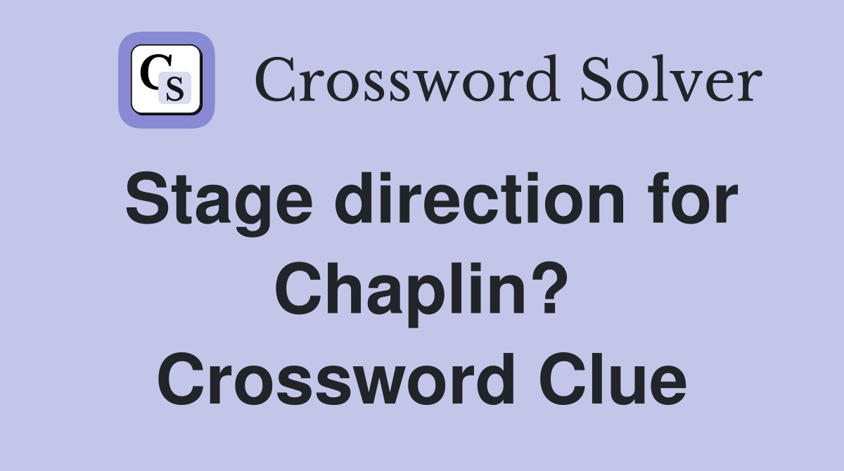 Stage direction for Chaplin? Crossword Clue