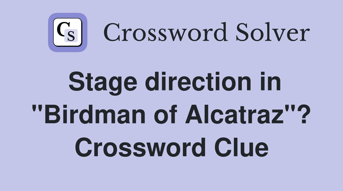 Stage direction in "Birdman of Alcatraz"? Crossword Clue