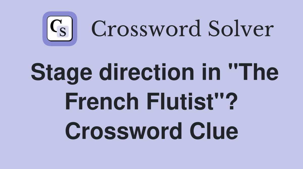 Stage direction in "The French Flutist"? Crossword Clue
